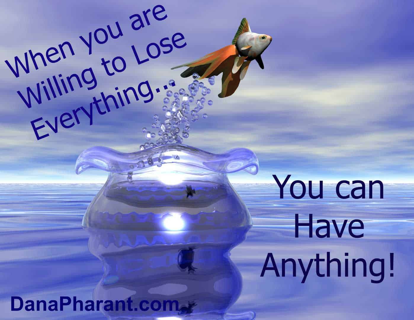 when you are willing to lose everything - you can have anything