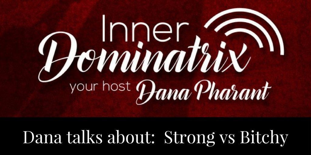 Episode #31:  Dana Goes Solo: Strong vs Bitchy