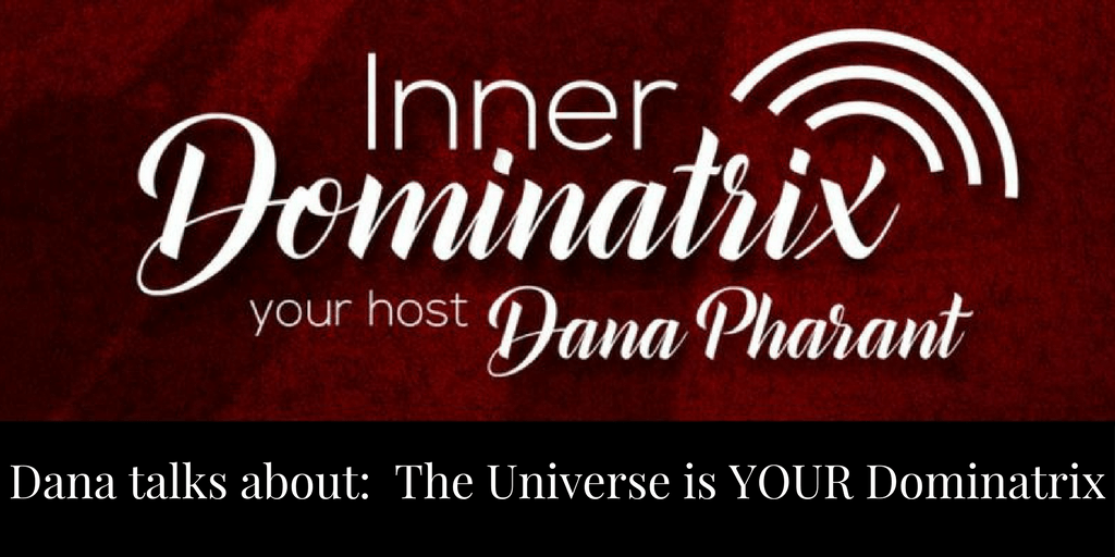 Episode #55:  Dana Goes Solo: The Universe is YOUR Dominatrix