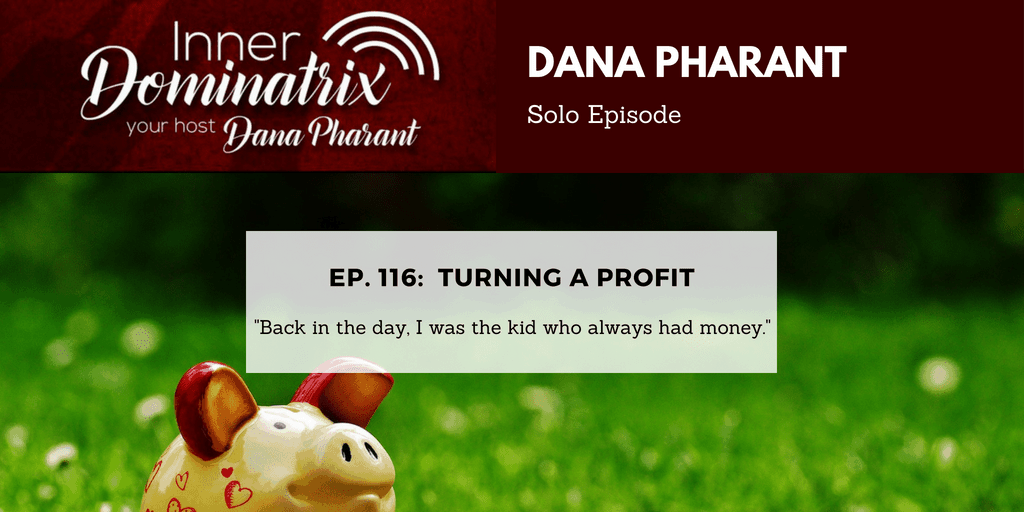 Episode #116:  Dana Goes Solo: Turning A Profit